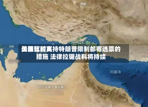 美国比较高
法院暂时支持特朗普限制邮寄选票的措施 法律拉锯战料将持续-第3张图片