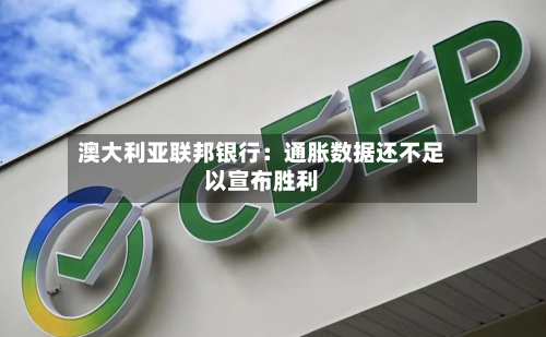 澳大利亚联邦银行：通胀数据还不足以宣布胜利