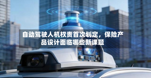 自动驾驶人机权责首次划定	，保险产品设计面临哪些新课题-第2张图片