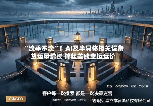 “淡季不淡”！AI及半导体相关设备货运量增长 撑起美线空运运价-第2张图片