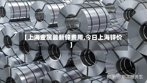 【上海金属最新锌费用,今日上海锌价】