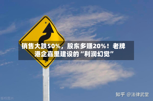 销售大跌50%，股东多赚20%！老牌港企嘉里建设的“利润幻觉”