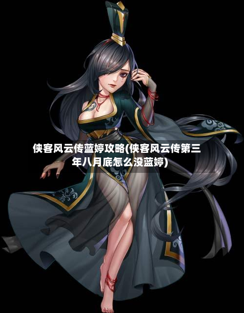 侠客风云传蓝婷攻略(侠客风云传第三年八月底怎么没蓝婷)-第3张图片