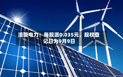 涪陵电力：每股派0.035元，股权登记日为9月9日-第2张图片
