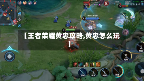 【王者荣耀黄忠攻略,黄忠怎么玩】