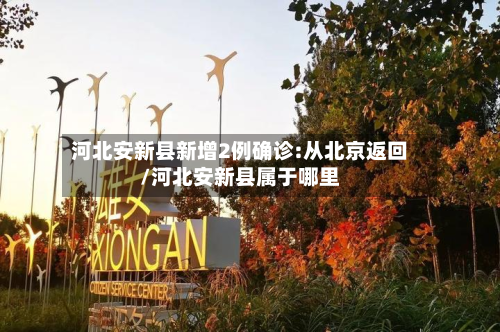 河北安新县新增2例确诊:从北京返回/河北安新县属于哪里-第2张图片