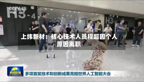 上纬新材：核心技术人员程超因个人原因离职-第2张图片