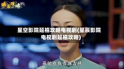 星空影院延禧攻略电视剧(星辰影院电视剧延禧攻略)