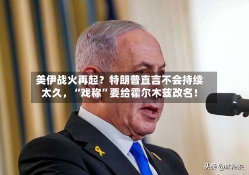 美伊战火再起？特朗普直言不会持续太久	，“戏称”要给霍尔木兹改名！-第2张图片