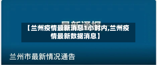 【兰州疫情最新消息1小时内,兰州疫情最新数据消息】