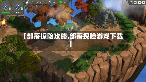 【部落探险攻略,部落探险游戏下载】