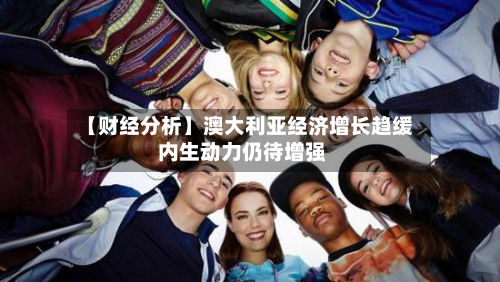 【财经分析】澳大利亚经济增长趋缓 内生动力仍待增强-第2张图片