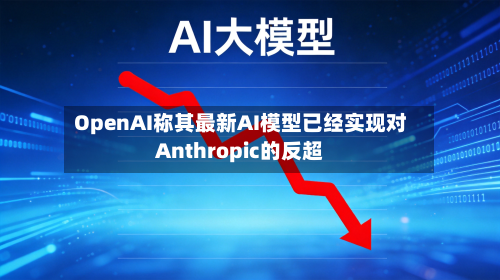 OpenAI称其最新AI模型已经实现对Anthropic的反超-第2张图片