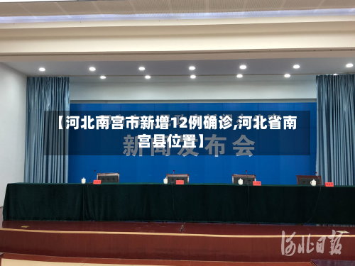 【河北南宫市新增12例确诊,河北省南宫县位置】