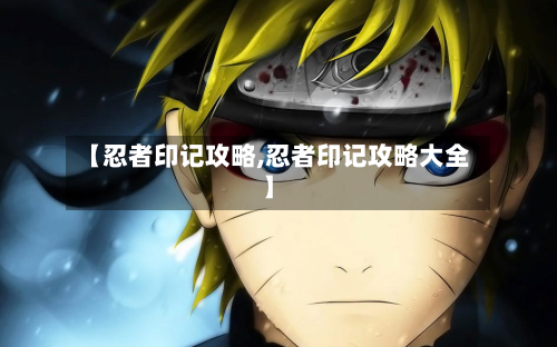 【忍者印记攻略,忍者印记攻略大全】-第2张图片