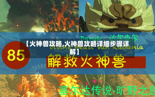 【火神兽攻略,火神兽攻略详细步骤详解】-第2张图片