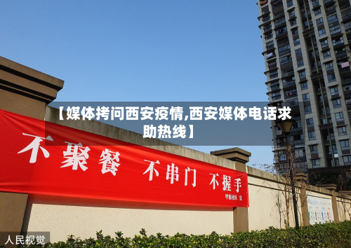 【媒体拷问西安疫情,西安媒体电话求助热线】