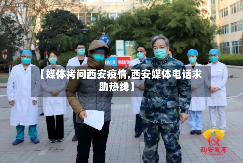 【媒体拷问西安疫情,西安媒体电话求助热线】-第3张图片
