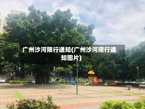 广州沙河限行通知(广州沙河限行通知图片)-第3张图片