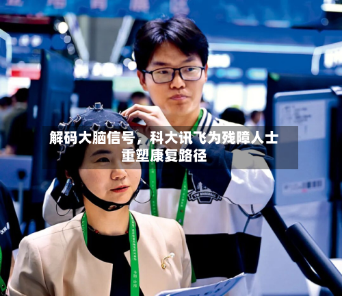 解码大脑信号，科大讯飞为残障人士重塑康复路径-第3张图片