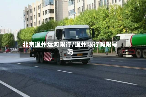 北京通州运河限行/通州限行吗限号吗
