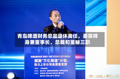 青岛啤酒财务总监退休离任，姜宗祥身兼董事长	、总裁和董秘三职-第2张图片