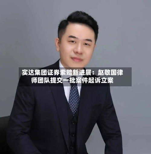 实达集团证券索赔新进展：赵敬国律师团队提交一批案件起诉立案-第2张图片