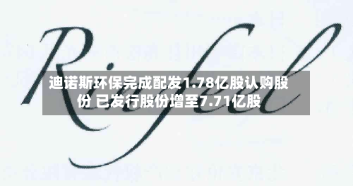 迪诺斯环保完成配发1.78亿股认购股份 已发行股份增至7.71亿股-第3张图片