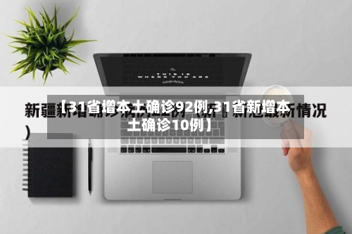 【31省增本土确诊92例,31省新增本土确诊10例】
