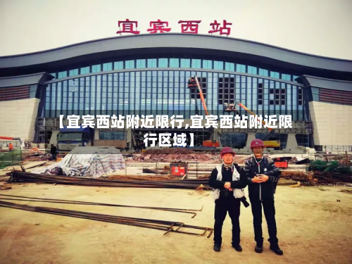 【宜宾西站附近限行,宜宾西站附近限行区域】-第3张图片