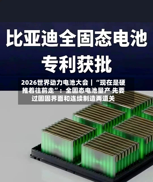 2026世界动力电池大会｜“现在是硬推着往前走”：全固态电池量产 先要过固固界面和连续制造两道关