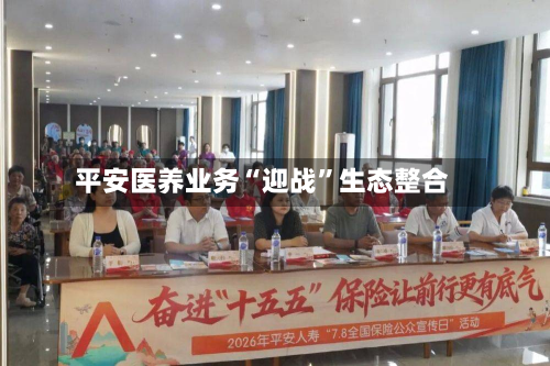 平安医养业务“迎战”生态整合-第1张图片