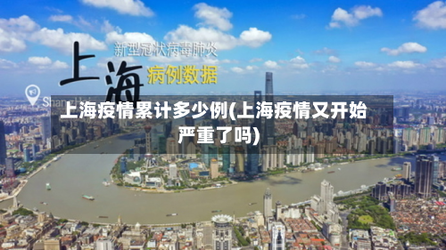 上海疫情累计多少例(上海疫情又开始严重了吗)